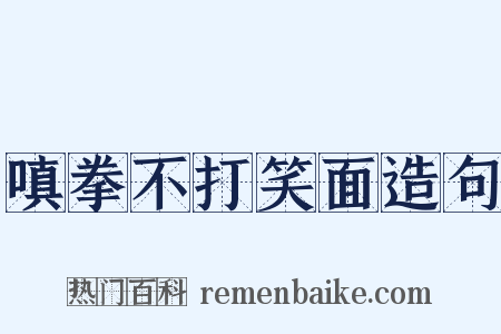 嗔拳不打笑面造句是什么意思的图片